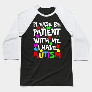 Please Be Patient With Me I Have Autism Happy Autism Awareness Baseball T-Shirt